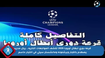 قرعة دوري أبطال أوروبا 2026 تكشف المواجهات النارية.. ريال مدريد يصطدم بالكبار وبرشلونة ومانشستر سيتي في اختبار حاسم